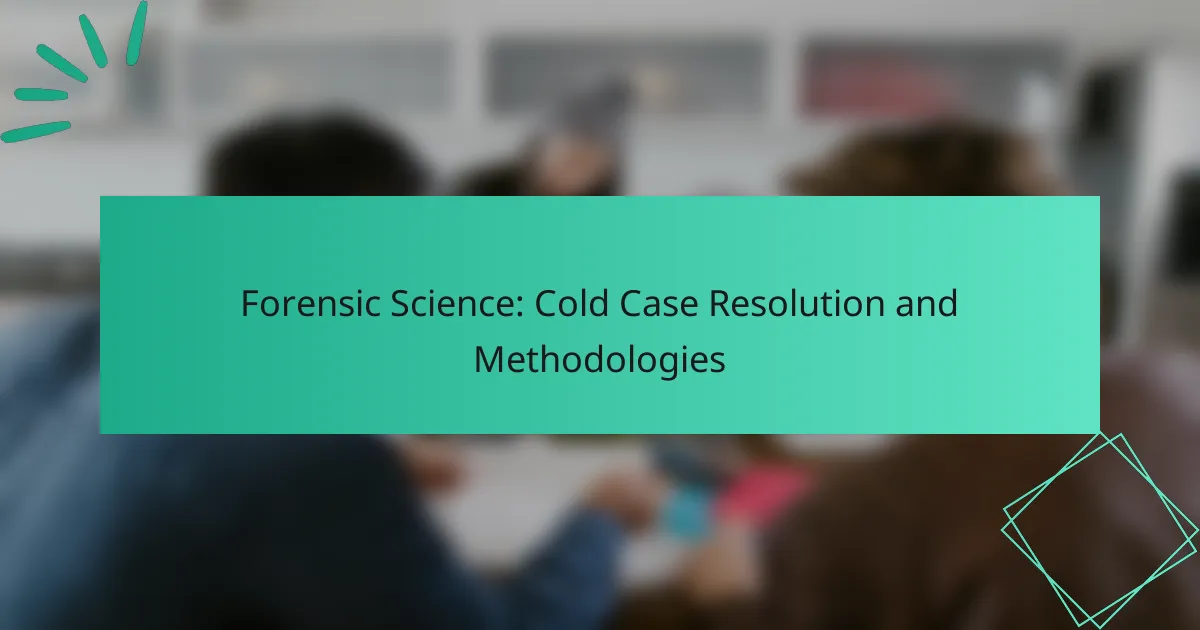 Forensic Science: Cold Case Resolution and Methodologies