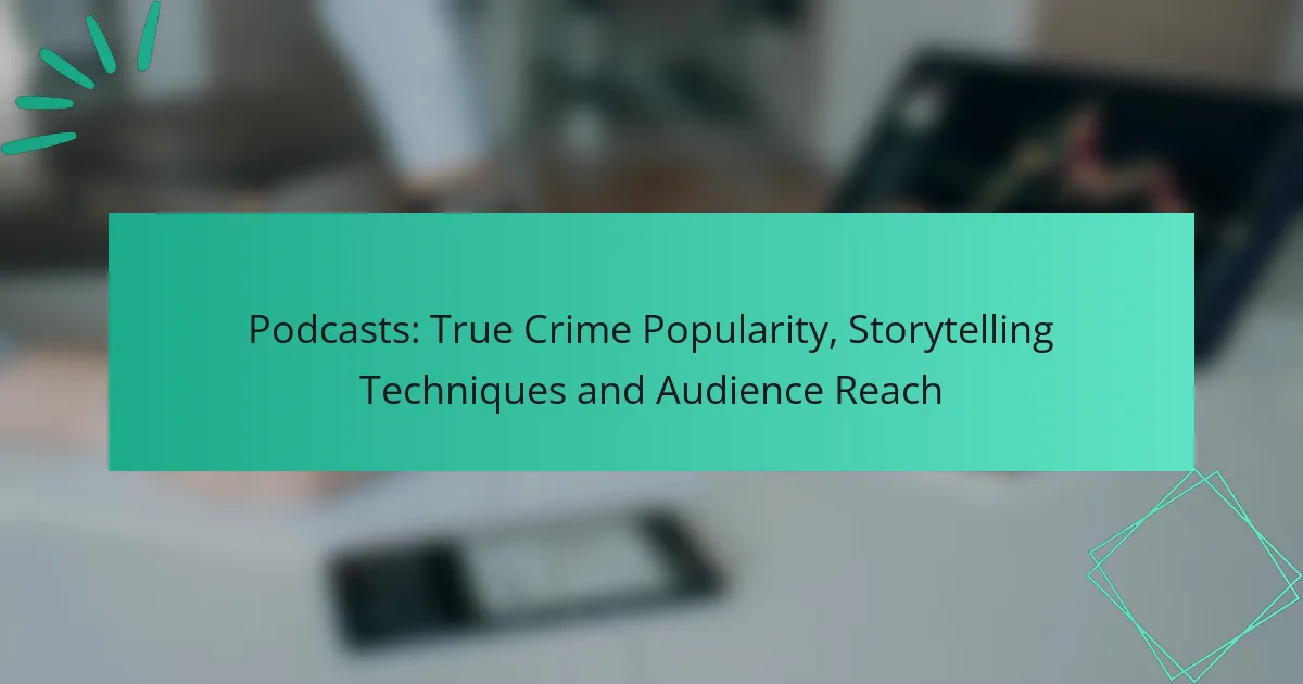 Podcasts: True Crime Popularity, Storytelling Techniques and Audience Reach