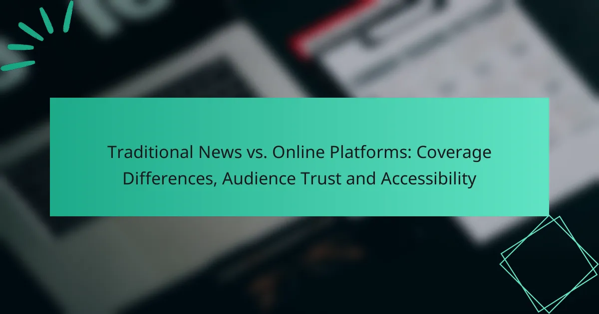Traditional News vs. Online Platforms: Coverage Differences, Audience Trust and Accessibility