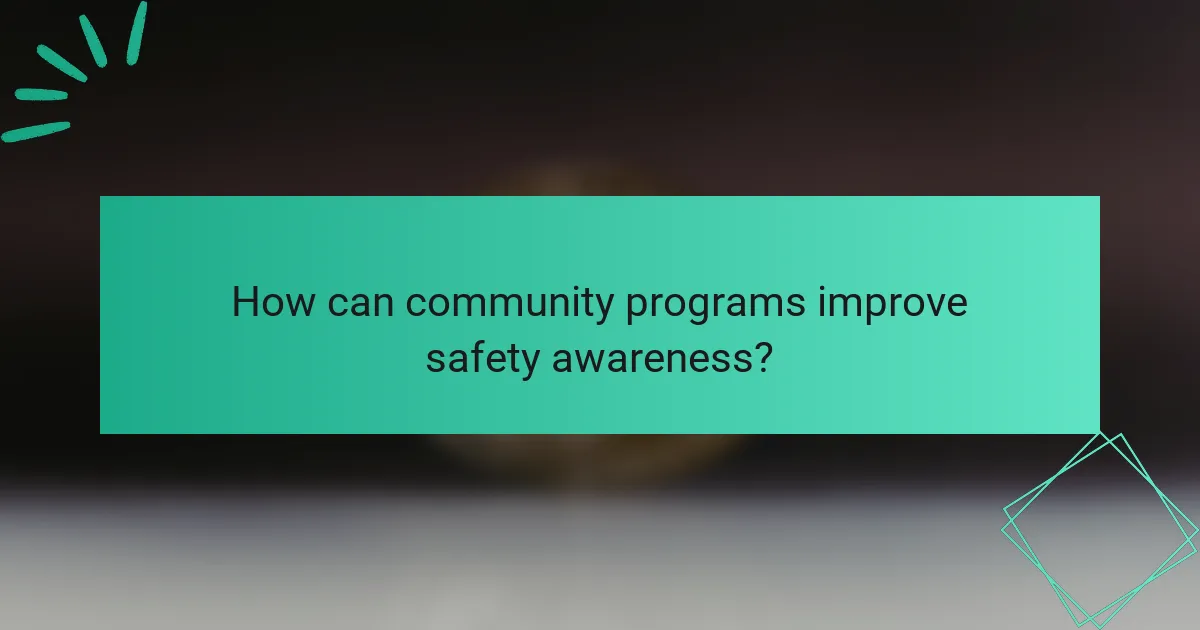 How can community programs improve safety awareness?