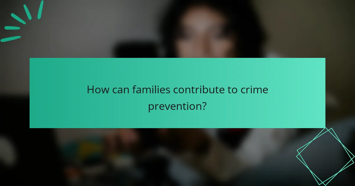 How can families contribute to crime prevention?
