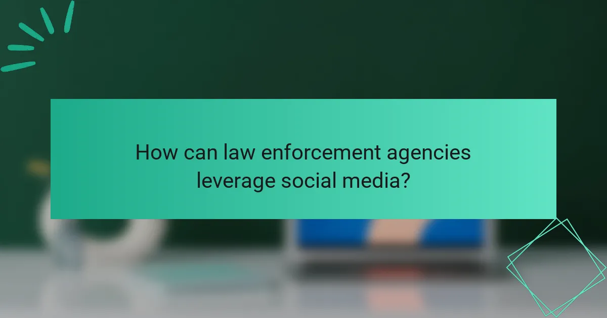 How can law enforcement agencies leverage social media?