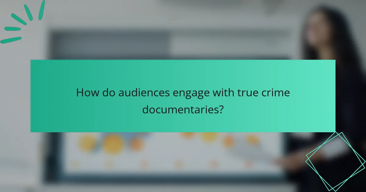 How do audiences engage with true crime documentaries?