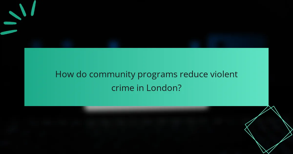 How do community programs reduce violent crime in London?
