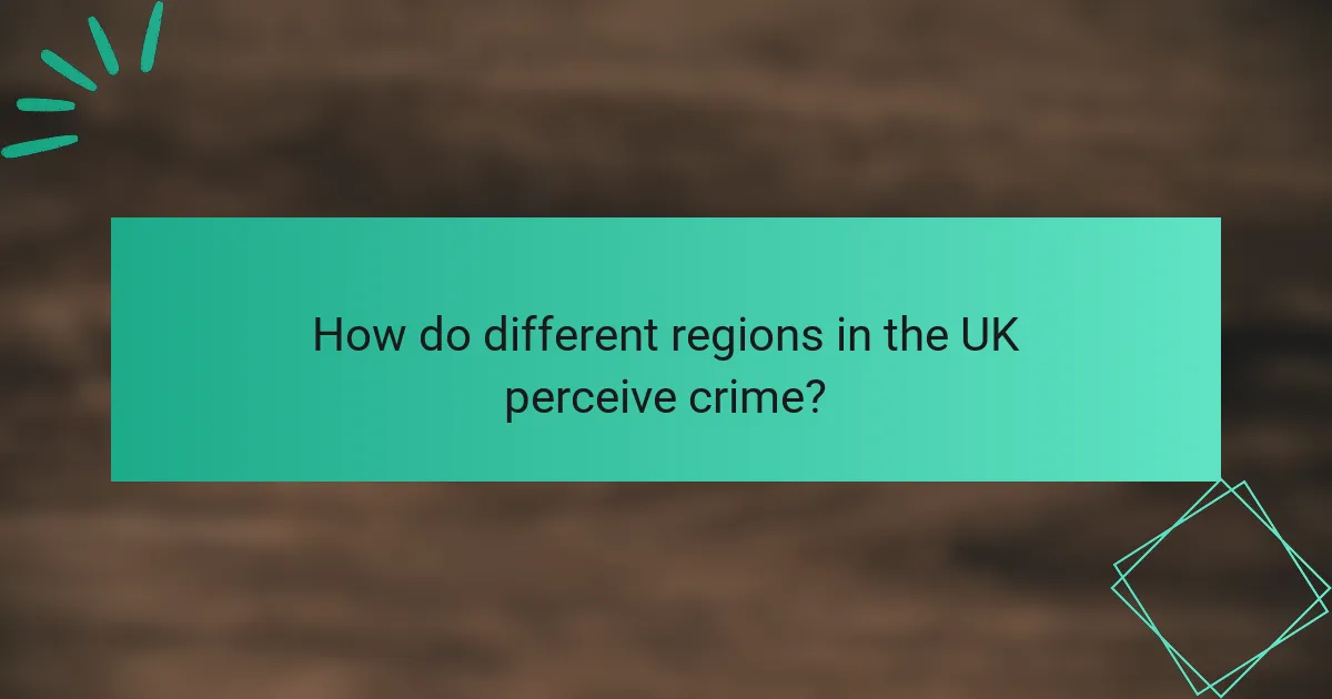 How do different regions in the UK perceive crime?
