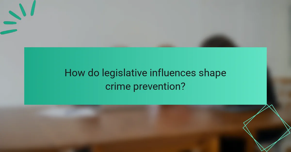 How do legislative influences shape crime prevention?