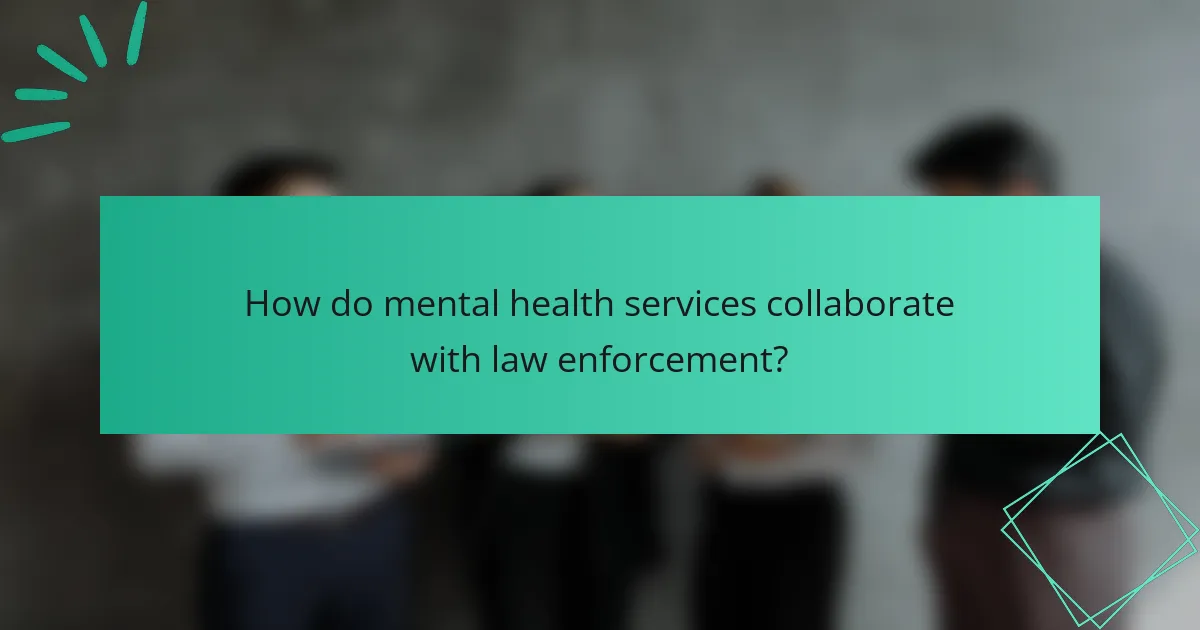 How do mental health services collaborate with law enforcement?