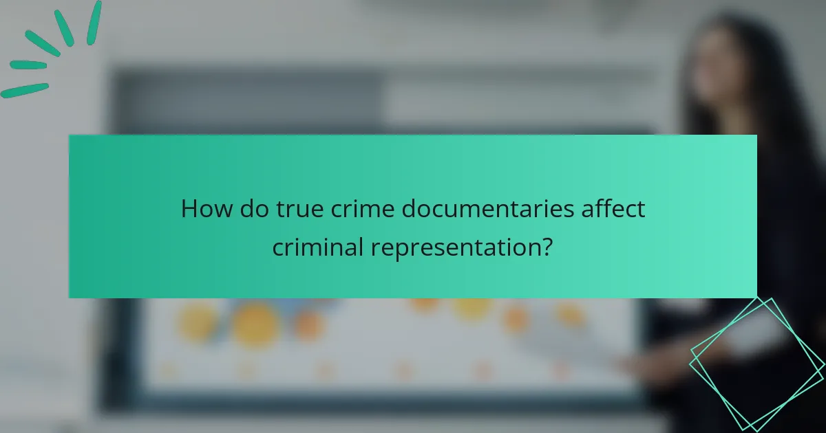 How do true crime documentaries affect criminal representation?