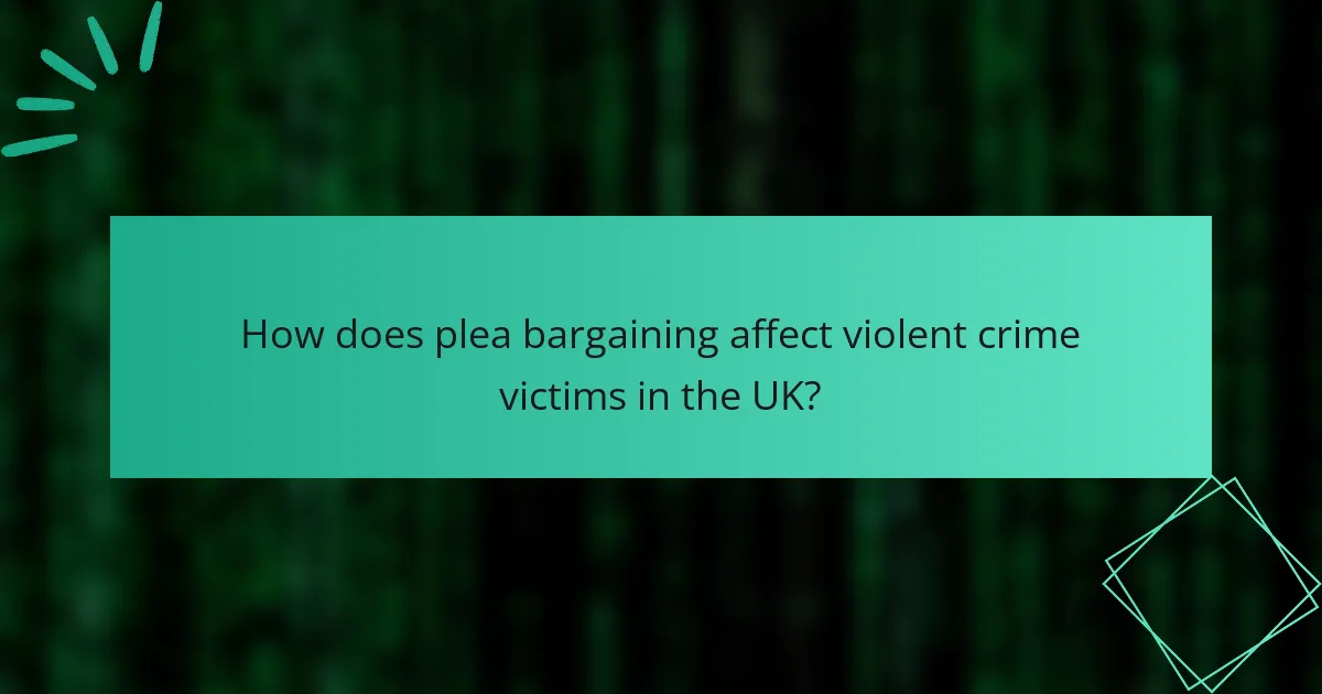 How does plea bargaining affect violent crime victims in the UK?
