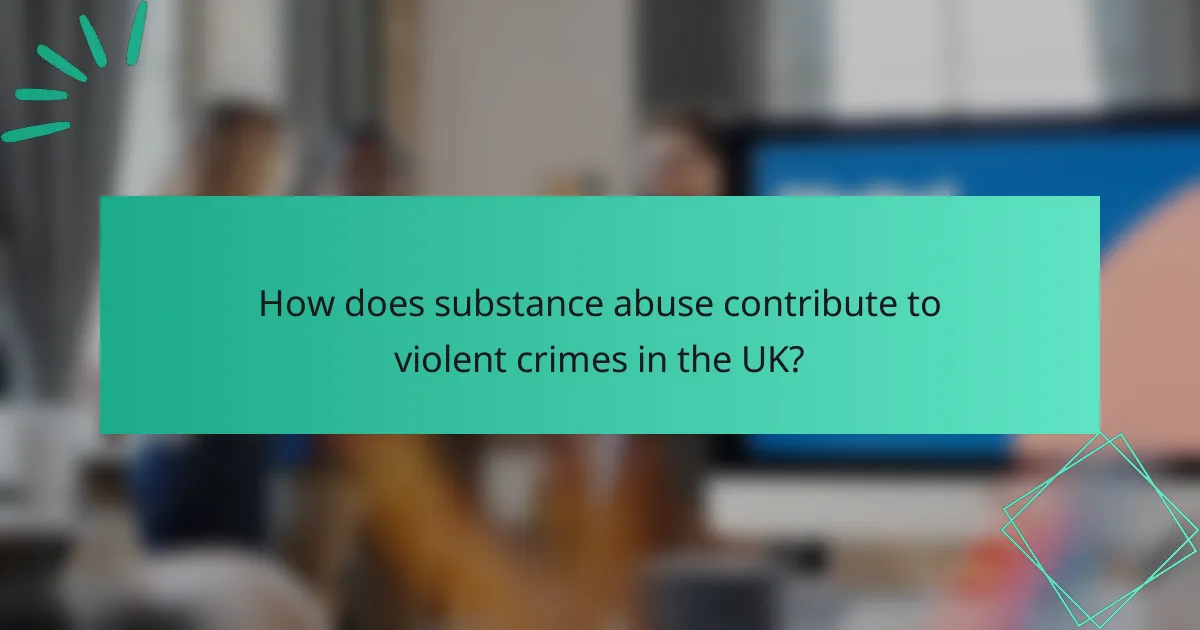 How does substance abuse contribute to violent crimes in the UK?