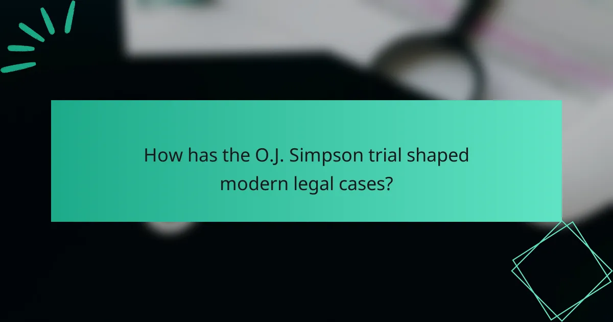 How has the O.J. Simpson trial shaped modern legal cases?