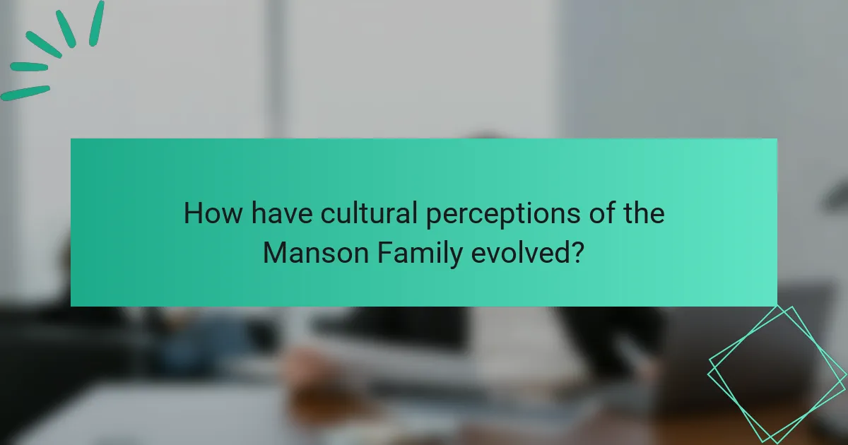 How have cultural perceptions of the Manson Family evolved?