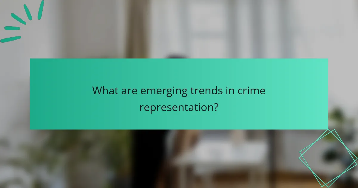What are emerging trends in crime representation?