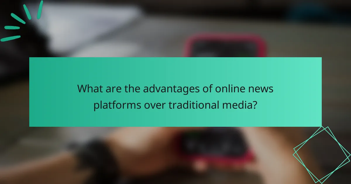 What are the advantages of online news platforms over traditional media?