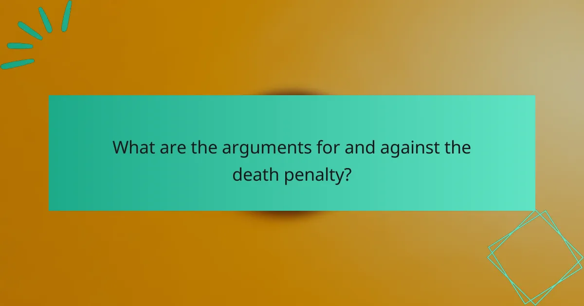 What are the arguments for and against the death penalty?