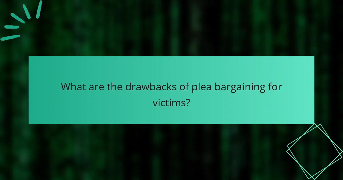 What are the drawbacks of plea bargaining for victims?