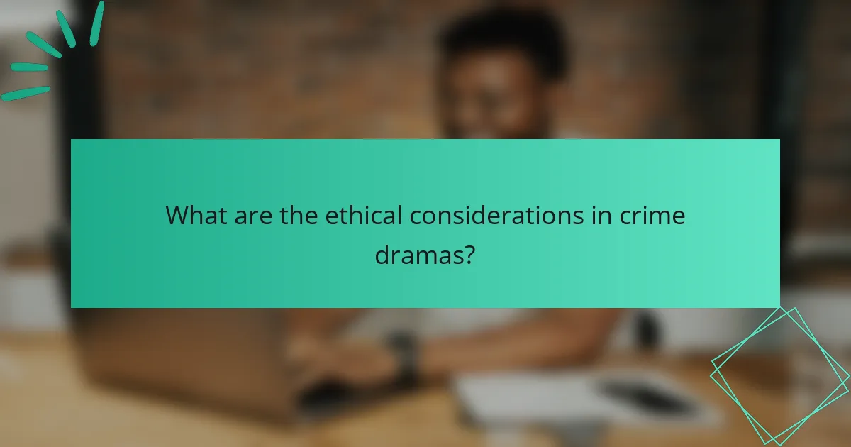 What are the ethical considerations in crime dramas?