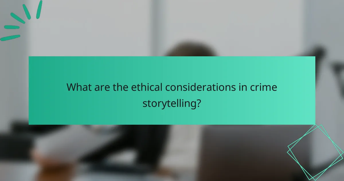 What are the ethical considerations in crime storytelling?