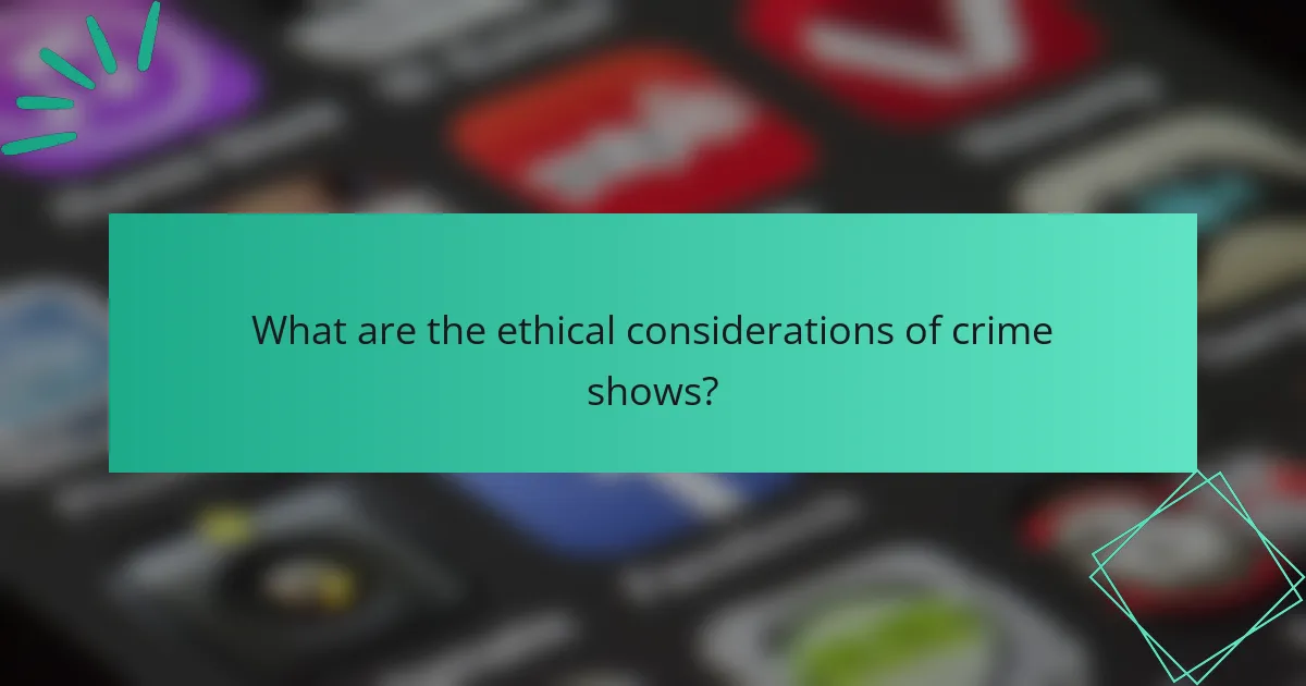 What are the ethical considerations of crime shows?