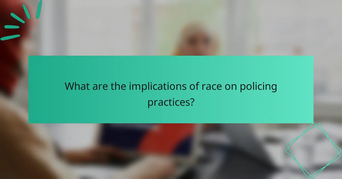 What are the implications of race on policing practices?