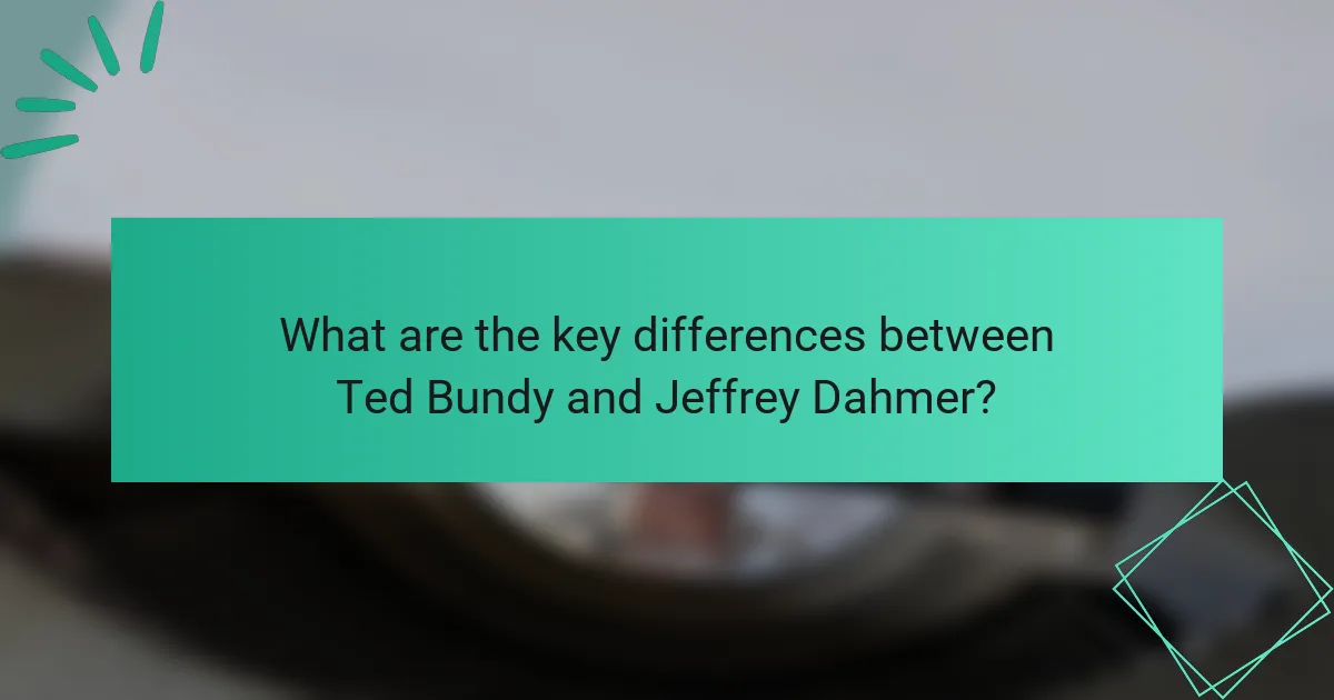 What are the key differences between Ted Bundy and Jeffrey Dahmer?