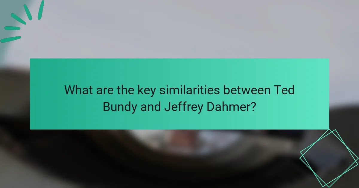 What are the key similarities between Ted Bundy and Jeffrey Dahmer?