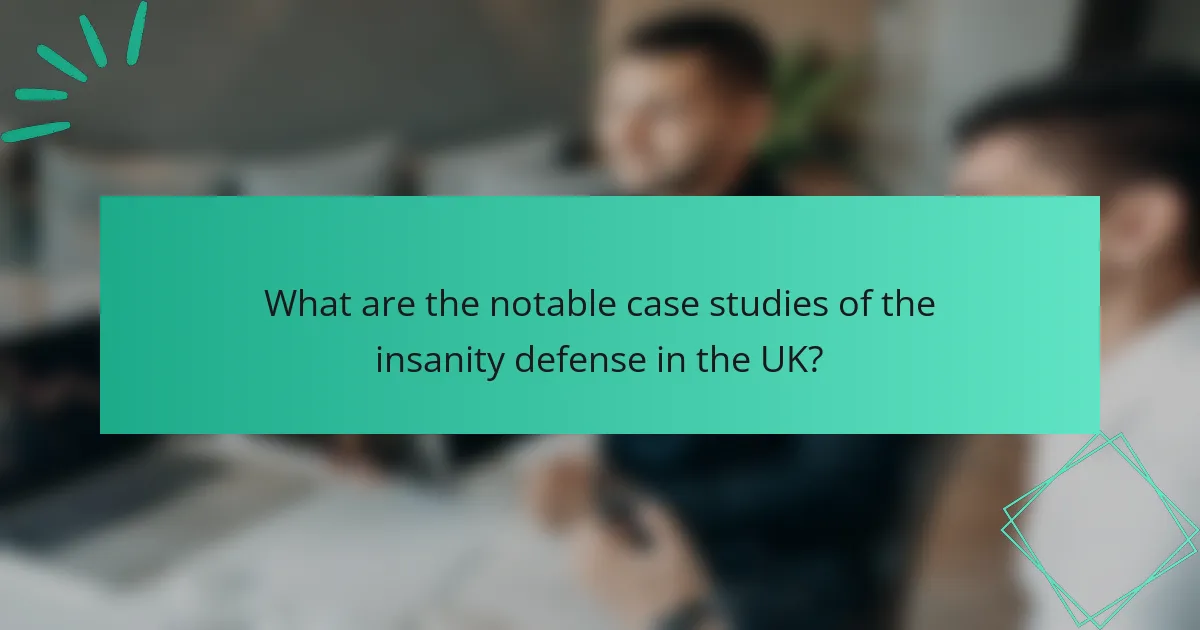 What are the notable case studies of the insanity defense in the UK?