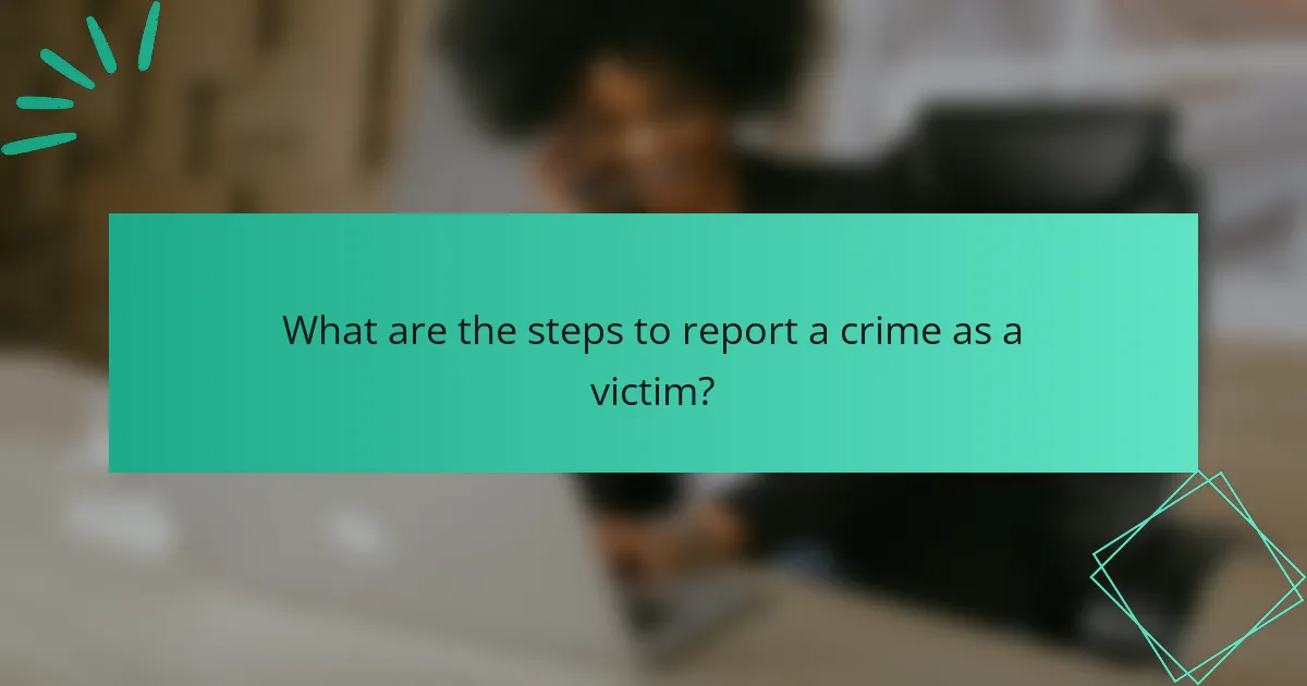 What are the steps to report a crime as a victim?