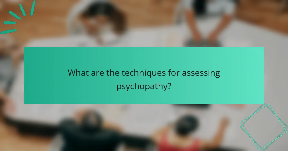 What are the techniques for assessing psychopathy?