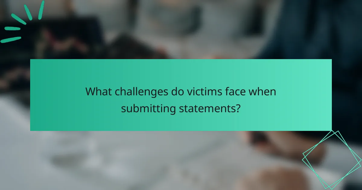 What challenges do victims face when submitting statements?