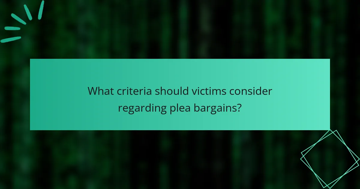 What criteria should victims consider regarding plea bargains?