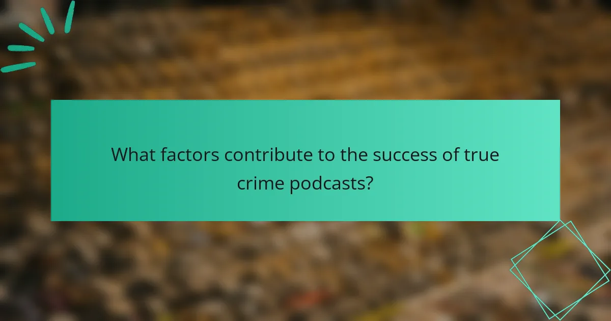 What factors contribute to the success of true crime podcasts?
