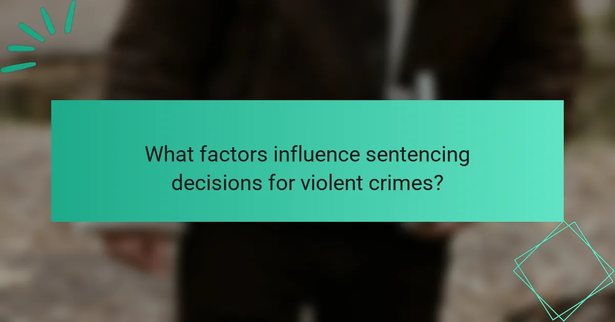 What factors influence sentencing decisions for violent crimes?