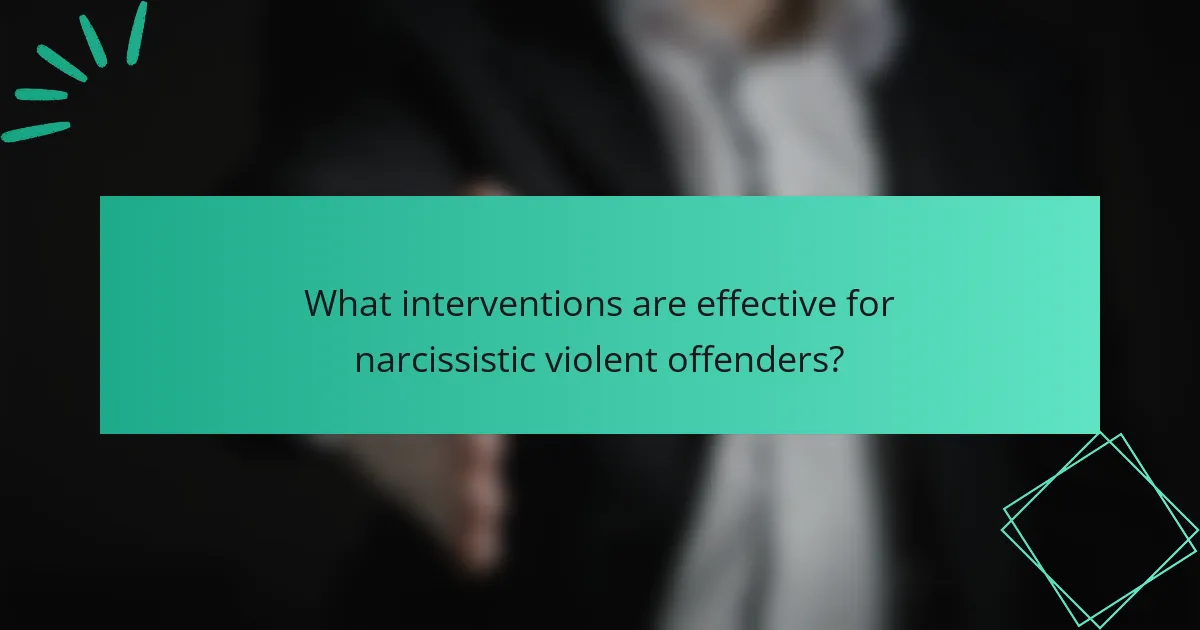 What interventions are effective for narcissistic violent offenders?