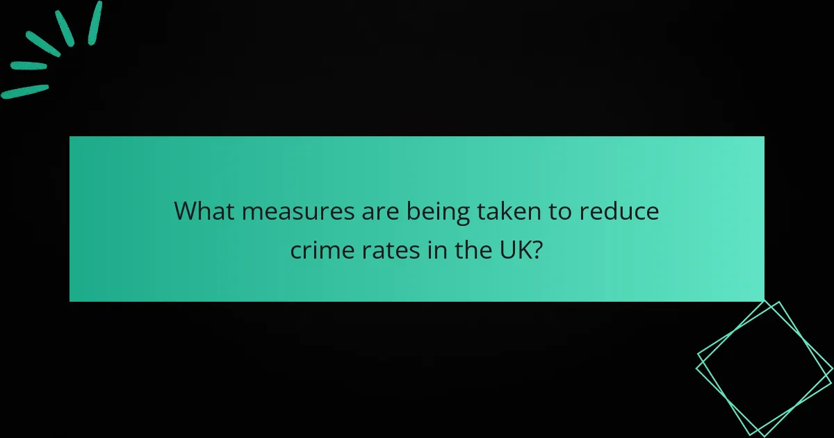 What measures are being taken to reduce crime rates in the UK?