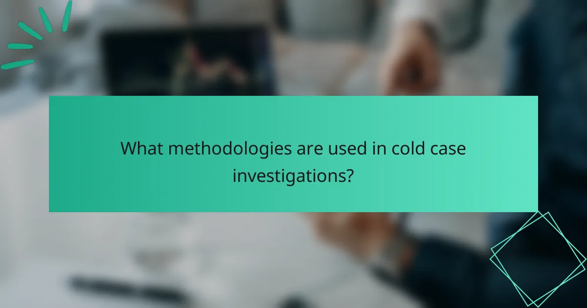 What methodologies are used in cold case investigations?