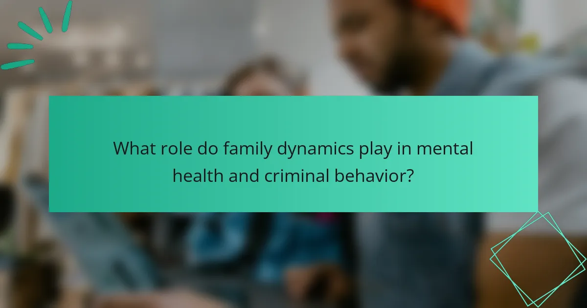 What role do family dynamics play in mental health and criminal behavior?