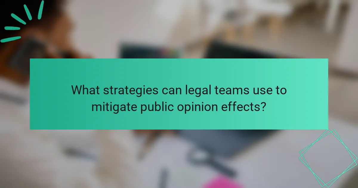 What strategies can legal teams use to mitigate public opinion effects?